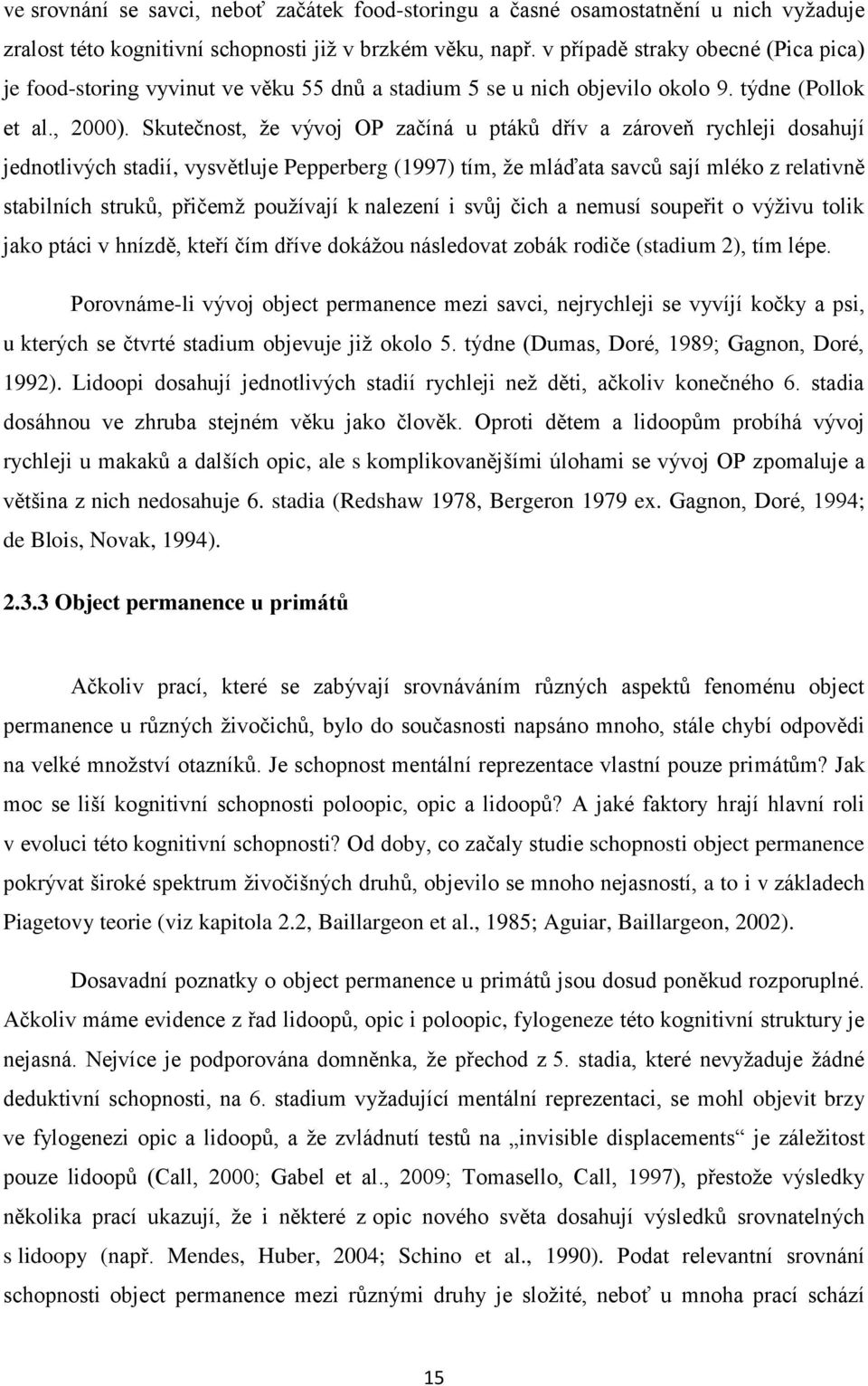 Skutečnost, že vývoj OP začíná u ptáků dřív a zároveň rychleji dosahují jednotlivých stadií, vysvětluje Pepperberg (1997) tím, že mláďata savců sají mléko z relativně stabilních struků, přičemž