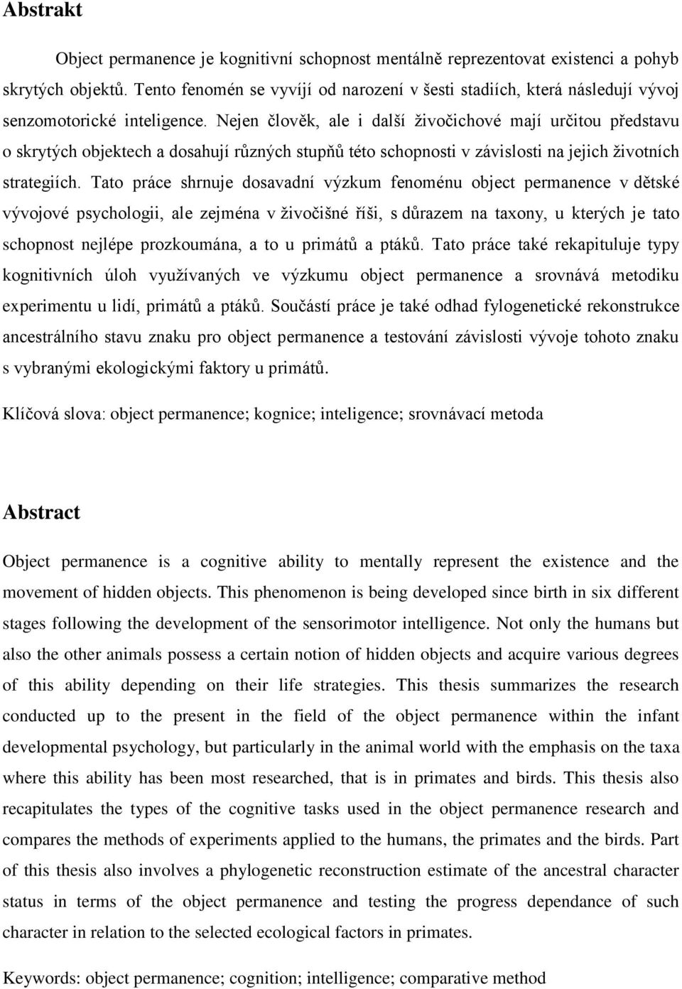 Nejen člověk, ale i další živočichové mají určitou představu o skrytých objektech a dosahují různých stupňů této schopnosti v závislosti na jejich životních strategiích.