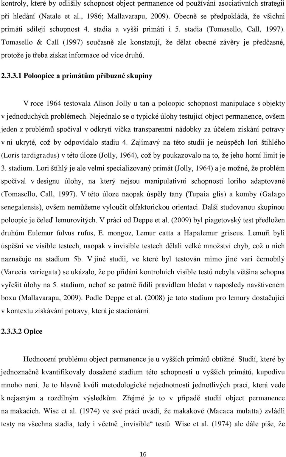 Tomasello & Call (1997) současně ale konstatují, že dělat obecné závěry je předčasné, protože je třeba získat informace od více druhů. 2.3.