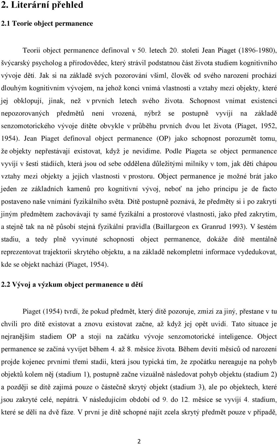 Jak si na základě svých pozorování všiml, člověk od svého narození prochází dlouhým kognitivním vývojem, na jehož konci vnímá vlastnosti a vztahy mezi objekty, které jej obklopují, jinak, než v