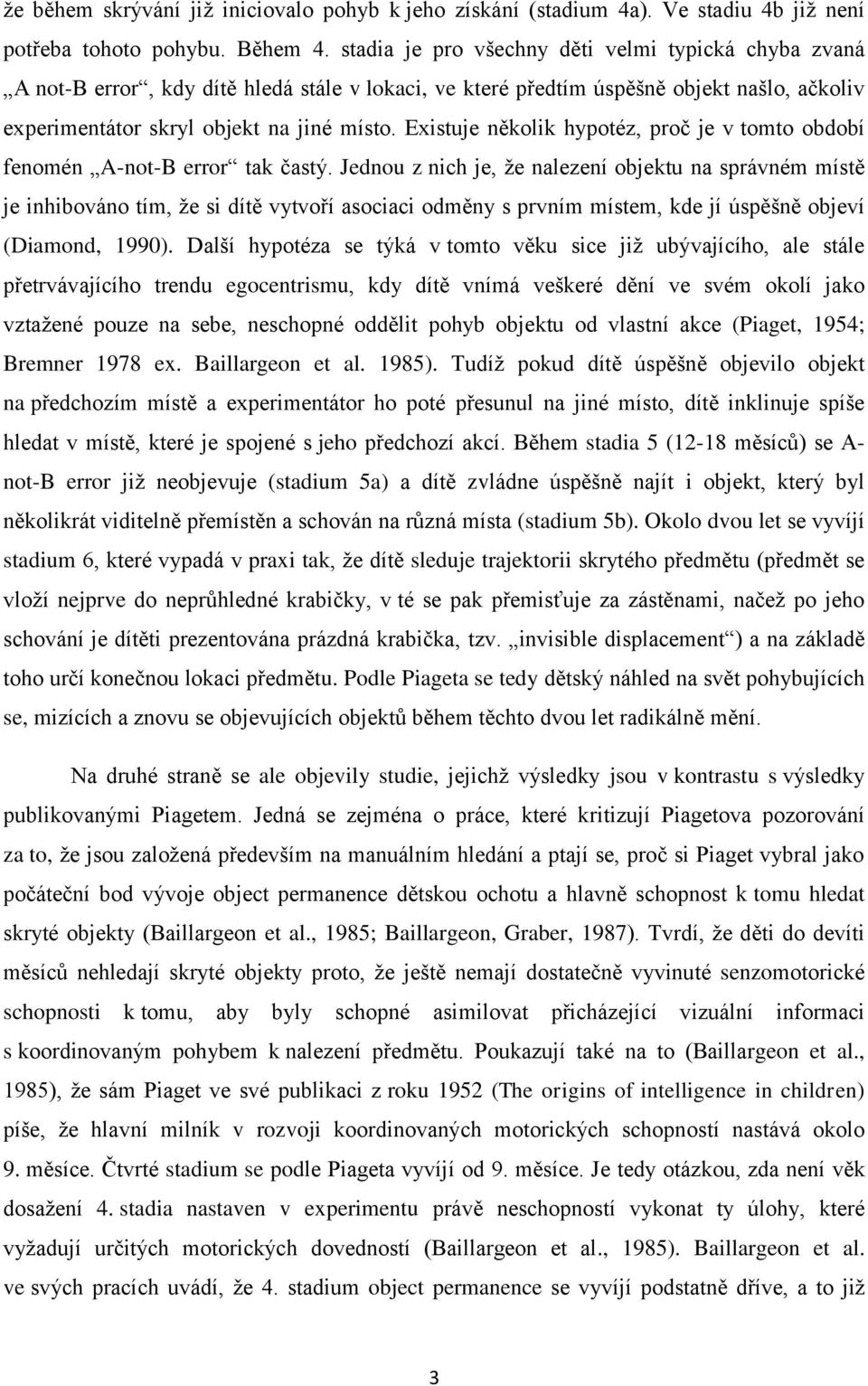 Existuje několik hypotéz, proč je v tomto období fenomén A-not-B error tak častý.