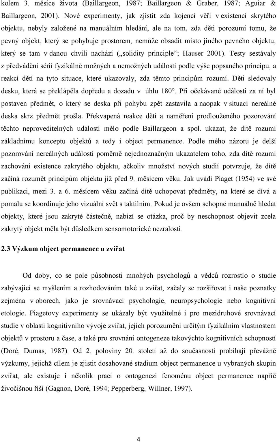 nemůže obsadit místo jiného pevného objektu, který se tam v danou chvíli nachází ( solidity principle ; Hauser 2001).