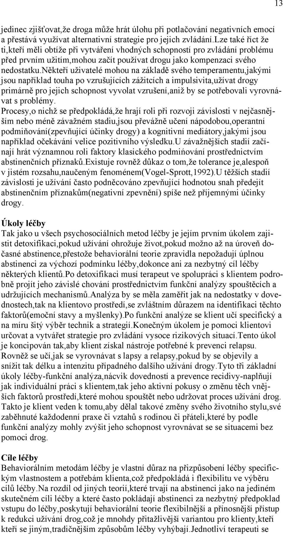 někteří uživatelé mohou na základě svého temperamentu,jakými jsou například touha po vzrušujících zážitcích a impulsivita,užívat drogy primárně pro jejich schopnost vyvolat vzrušení,aniž by se