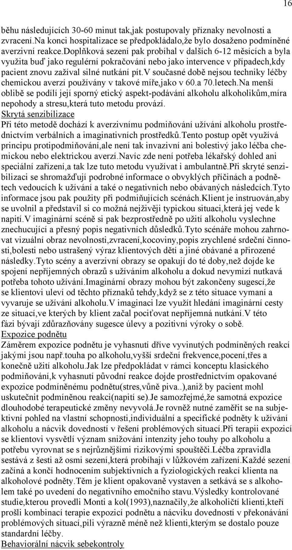 v současné době nejsou techniky léčby chemickou averzí používány v takové míře,jako v 60.a 70.letech.