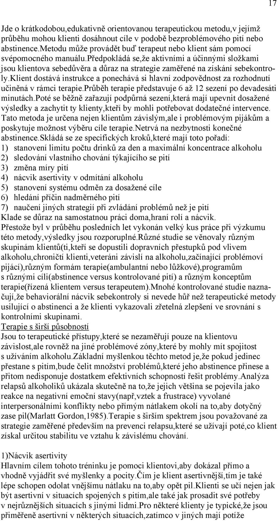 předpokládá se,že aktivními a účinnými složkami jsou klientova sebedůvěra a důraz na strategie zaměřené na získání sebekontroly.