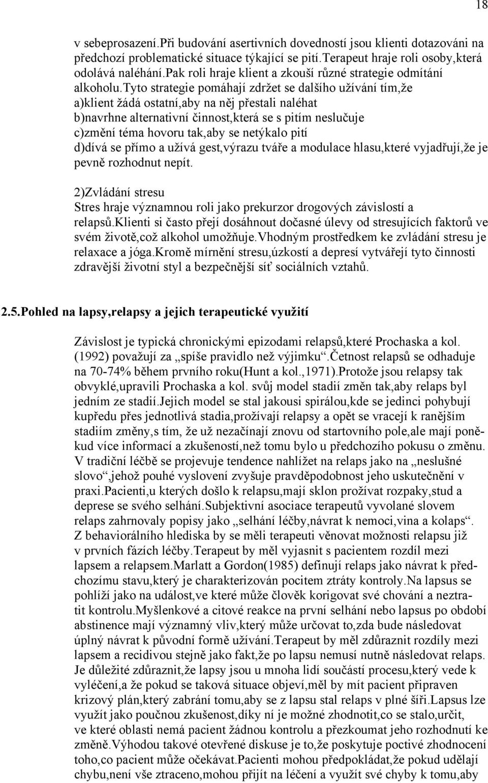 tyto strategie pomáhají zdržet se dalšího užívání tím,že a)klient žádá ostatní,aby na něj přestali naléhat b)navrhne alternativní činnost,která se s pitím neslučuje c)změní téma hovoru tak,aby se