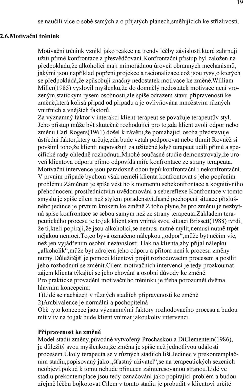 konfrontační přístup byl založen na předpokladu,že alkoholici mají mimořádnou úroveň obranných mechanismů, jakými jsou například popření,projekce a racionalizace,což jsou rysy,o kterých se