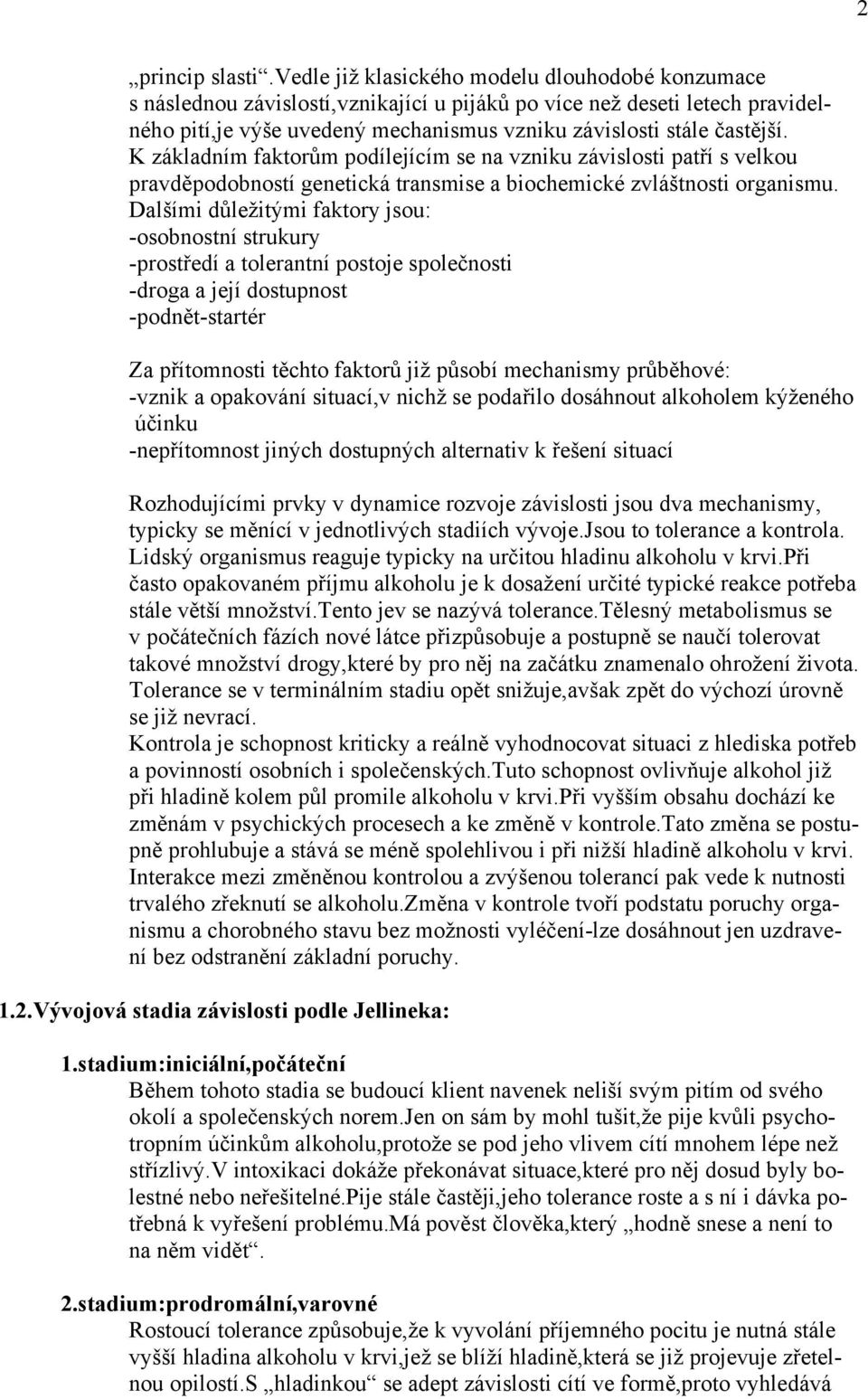 K základním faktorům podílejícím se na vzniku závislosti patří s velkou pravděpodobností genetická transmise a biochemické zvláštnosti organismu.