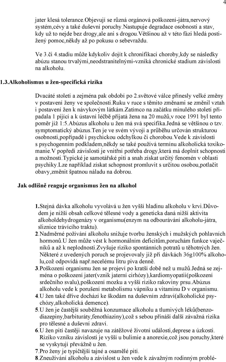 stadiu může kdykoliv dojít k chronifikaci choroby,kdy se následky abúzu stanou trvalými,neodstranitelnými-vzniká chronické stadium závislosti na alkoholu. 1.3.