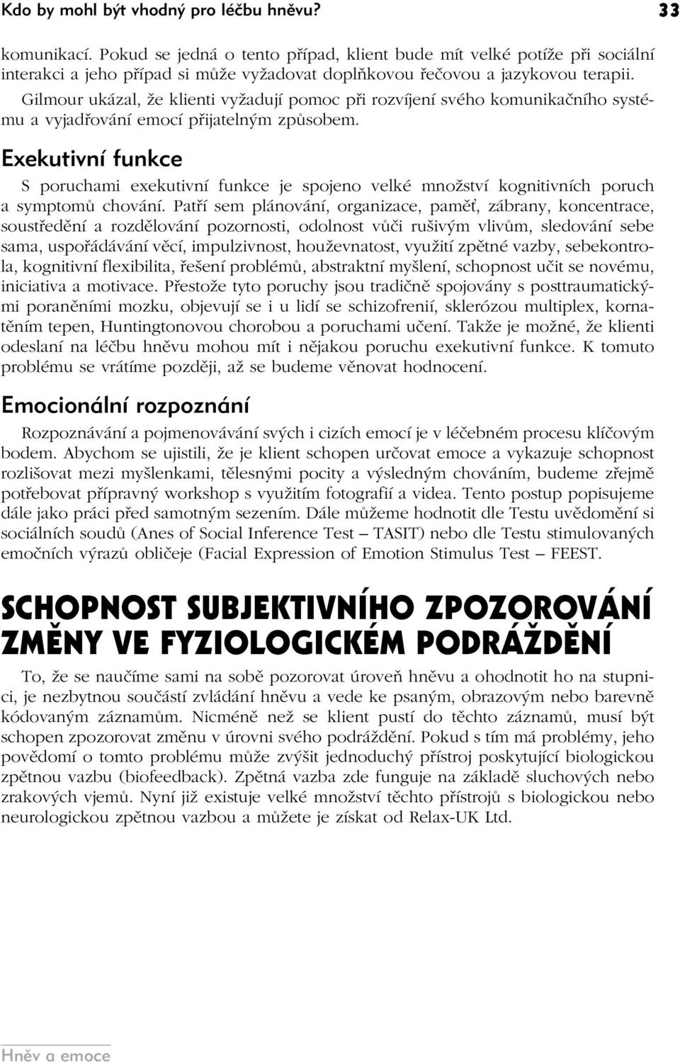 Gilmour ukázal, že klienti vyžadují pomoc při rozvíjení svého komunikačního systému a vyjadřování emocí přijatelným způsobem.