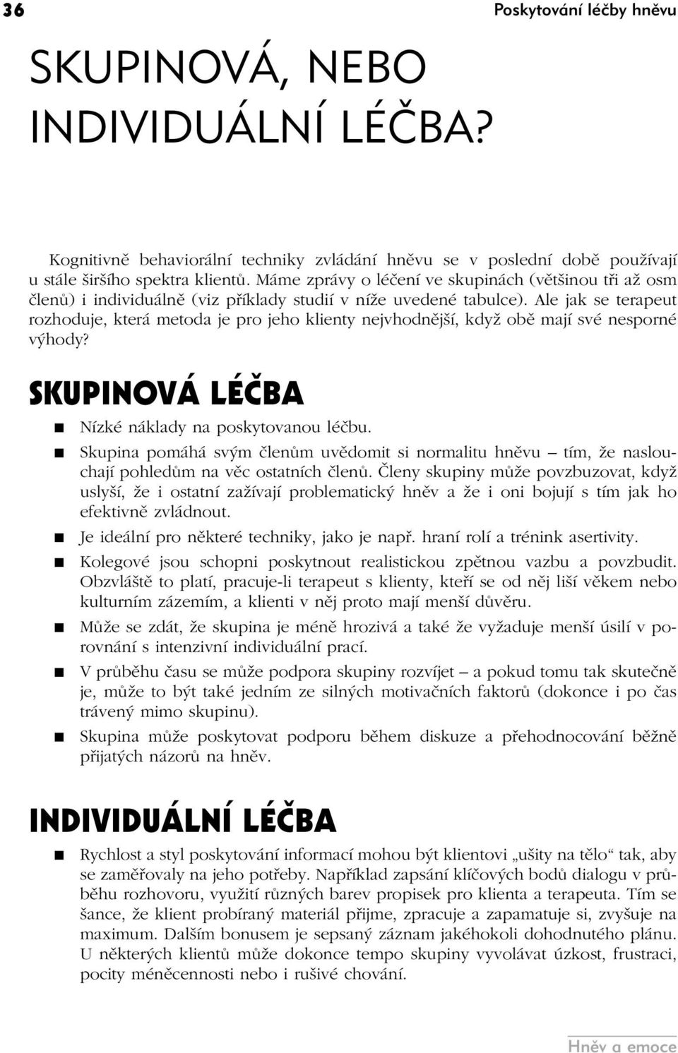 Ale jak se terapeut rozhoduje, která metoda je pro jeho klienty nejvhodnější, když obě mají své nesporné výhody? SKUPINOVÁ LÉČBA Nízké náklady na poskytovanou léčbu.