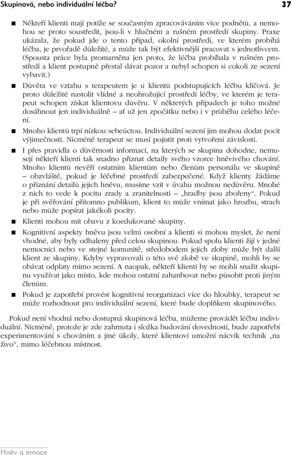 (Spousta práce byla promarněna jen proto, že léčba probíhala v rušném prostředí a klient postupně přestal dávat pozor a nebyl schopen si cokoli ze sezení vybavit.