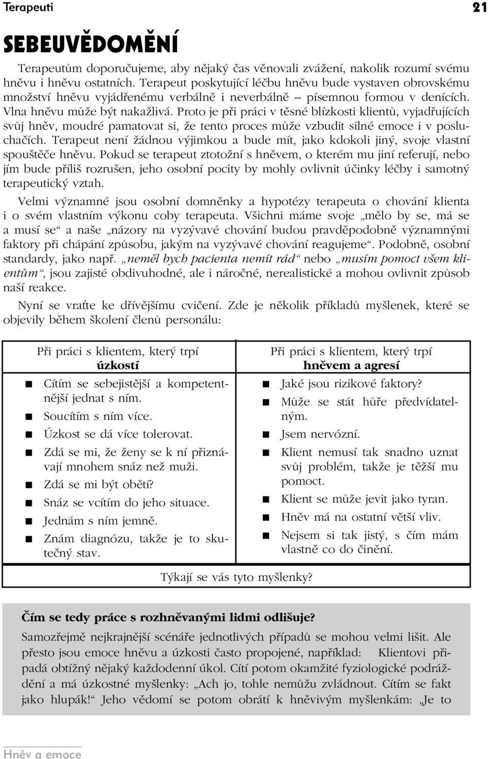 Proto je při práci v těsné blízkosti klientů, vyjadřujících svůj hněv, moudré pamatovat si, že tento proces může vzbudit silné emoce i v posluchačích.