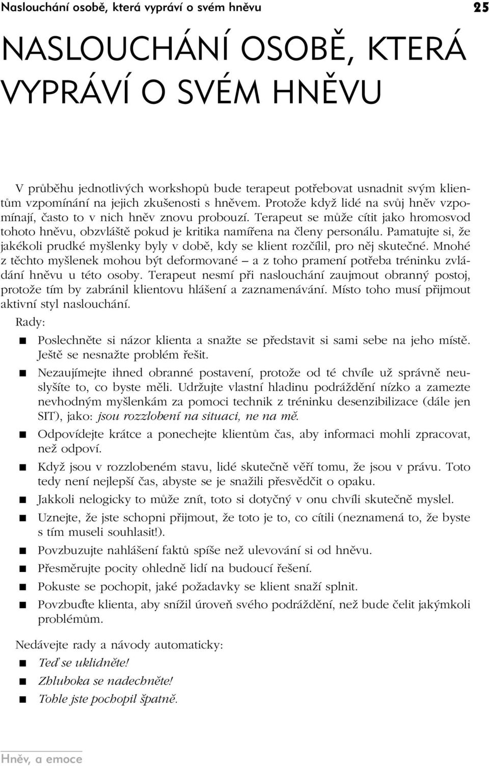 Terapeut se může cítit jako hromosvod tohoto hněvu, obzvláště pokud je kritika namířena na členy personálu.