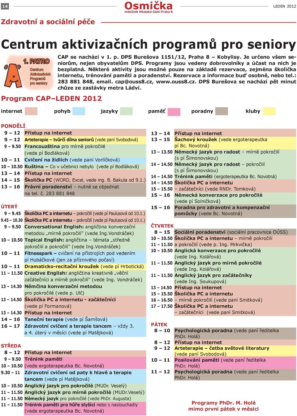 Některé aktivity jsou možné pouze na základě rezervace, zejména školička internetu, trénování paměti a poradenství. Rezervace a informace buď osobně, nebo tel.: 283 881 848, email. cap@ouss8.cz, www.