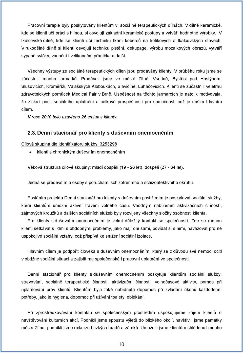 V rukodělné dílně si klienti osvojují techniku plstění, dekupage, výrobu mozaikových obrazů, vytváří sypané svíčky, vánoční i velikonoční přáníčka a další.