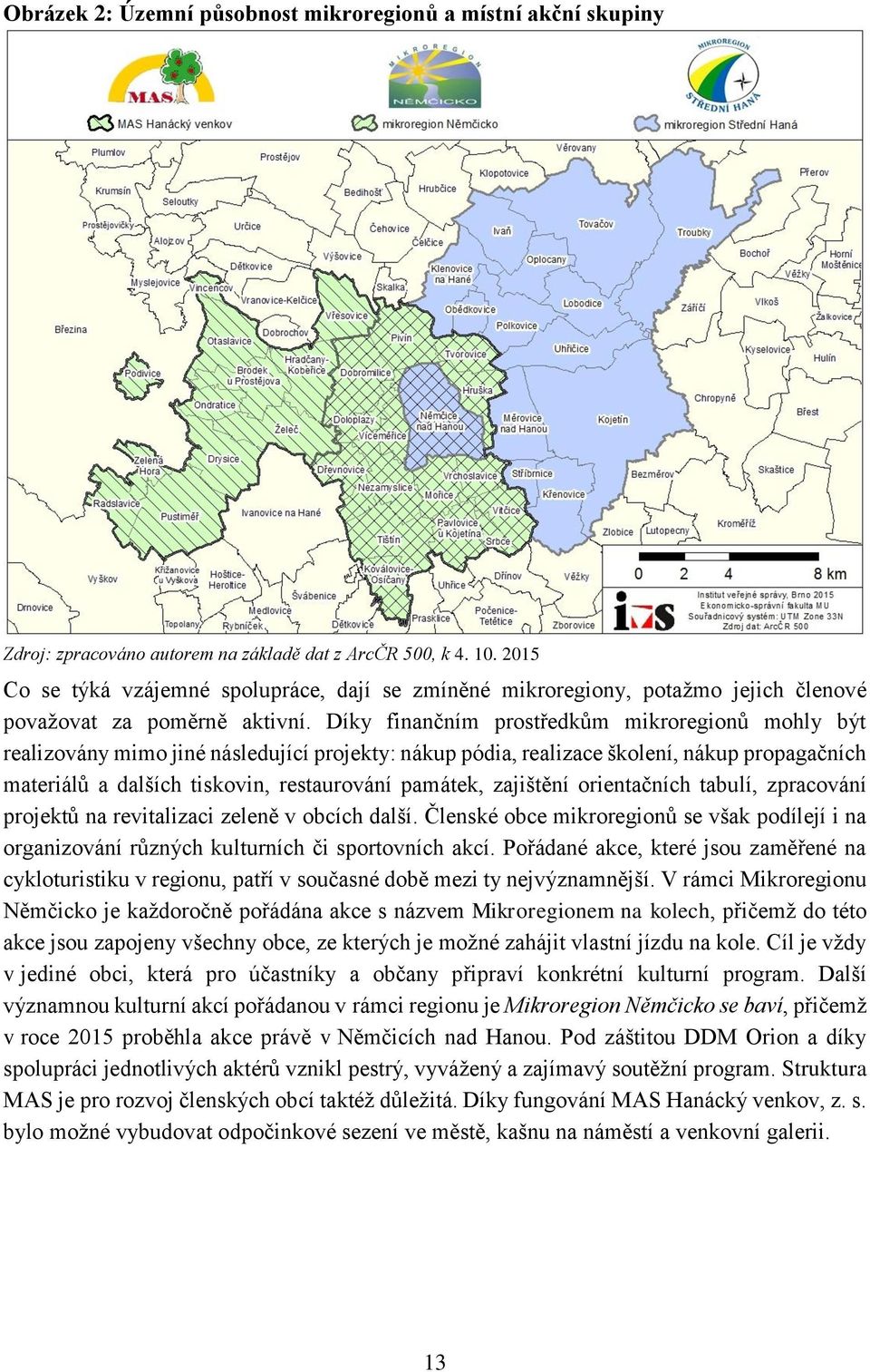 Díky finančním prostředkům mikroregionů mohly být realizovány mimo jiné následující projekty: nákup pódia, realizace školení, nákup propagačních materiálů a dalších tiskovin, restaurování památek,