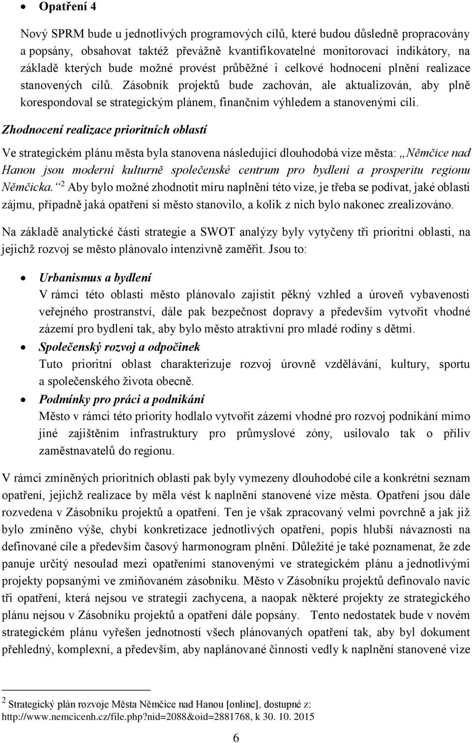 Zásobník projektů bude zachován, ale aktualizován, aby plně korespondoval se strategickým plánem, finančním výhledem a stanovenými cíli.