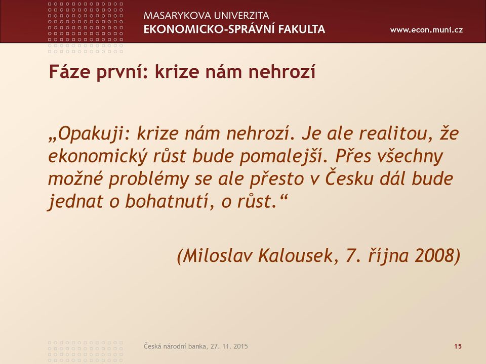 Přes všechny možné problémy se ale přesto v Česku dál bude jednat