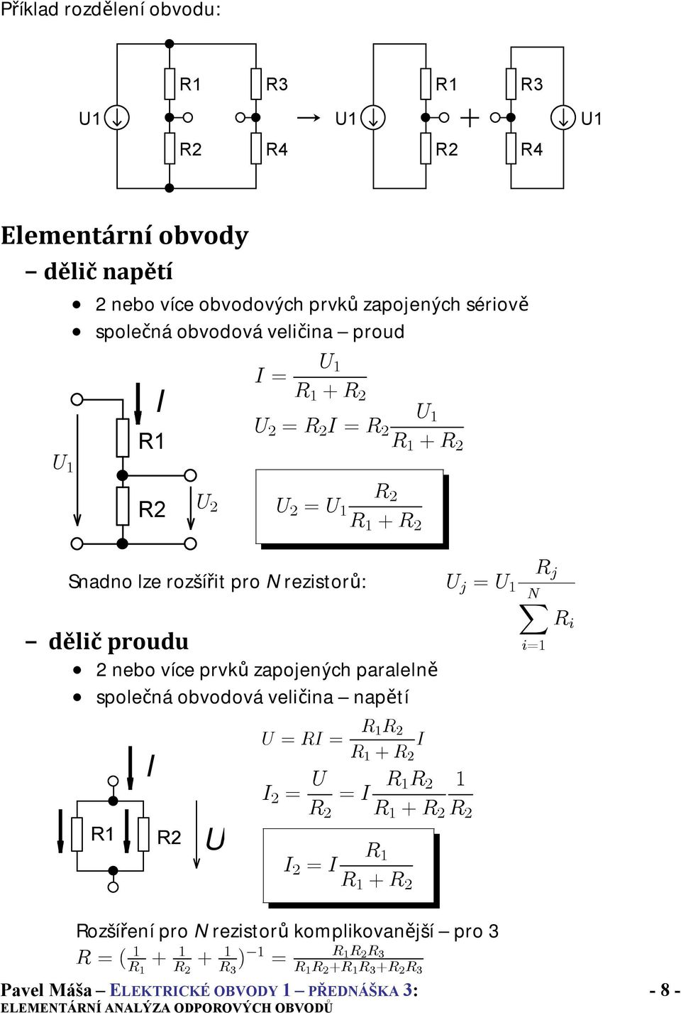 dělič proudu 2 nebo více prvků zapojených paralelně společná obvodová veličina napětí R j i=1 R i I R2 U U = RI = R 1R 2 I R 1 + R 2 I 2 = U = I R 1R 2 1 R