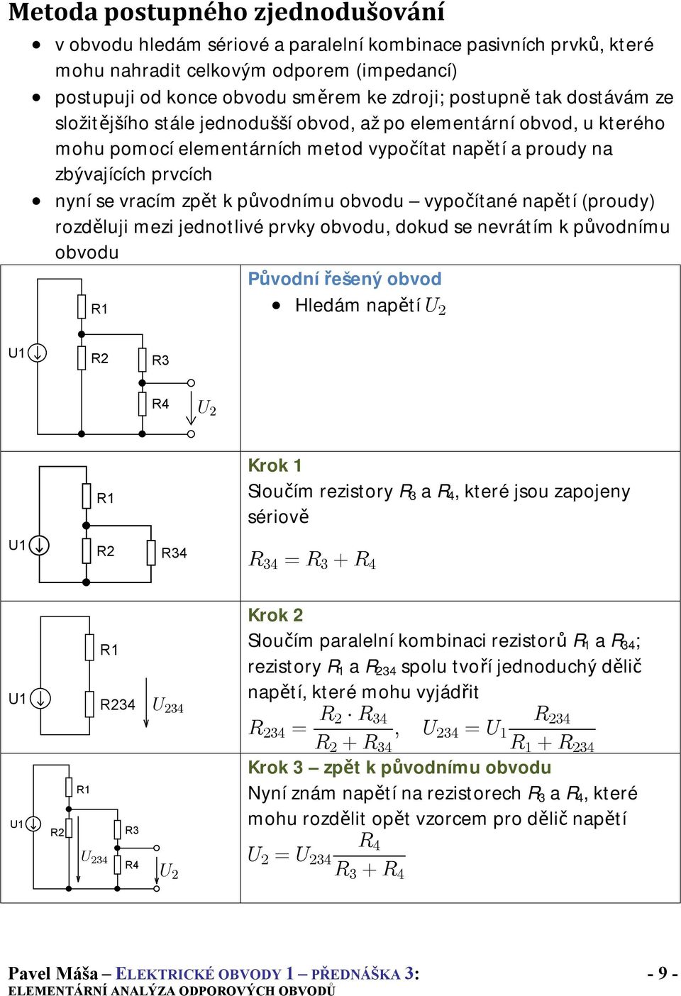 původnímu obvodu vypočítané napětí (proudy) rozděluji mezi jednotlivé prvky obvodu, dokud se nevrátím k původnímu obvodu Původní řešený obvod Hledám napětí U 2 U1 R2 R3 R4 U 2 Krok 1 Sloučím