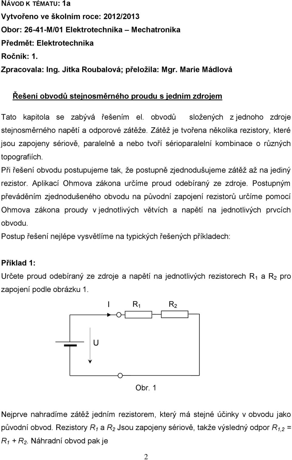 Zátěž je tvořena několika rezistory, které jsou zapojeny sériově, paralelně a nebo tvoří sérioparalelní kombinace o různých topografiích.