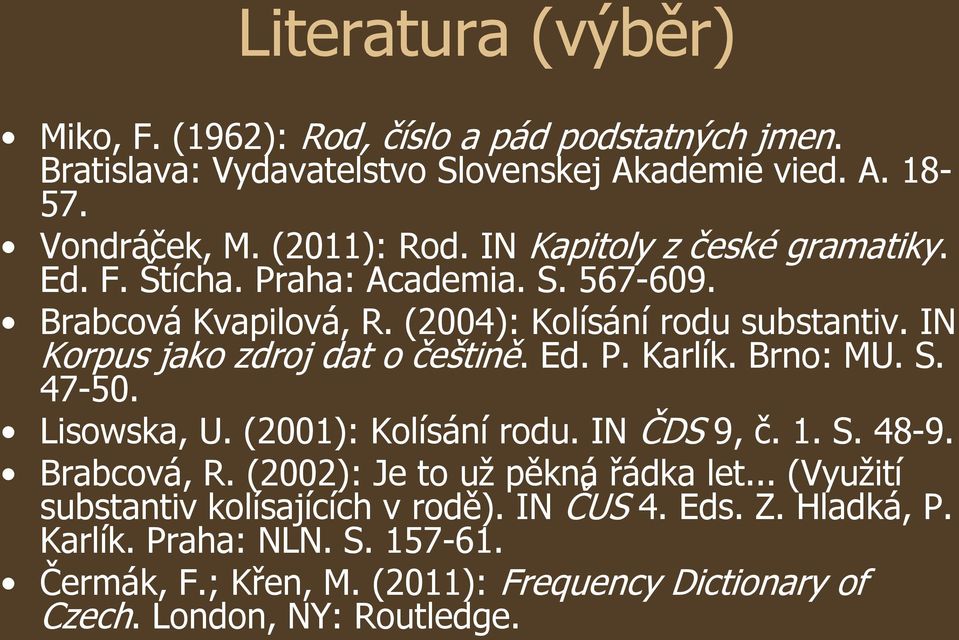 IN Korpus jako zdroj dat o češtině. Ed. P. Karlík. Brno: MU. S. 47-50. Lisowska, U. (2001): Kolísání rodu. IN ČDS 9, č. 1. S. 48-9. Brabcová, R.