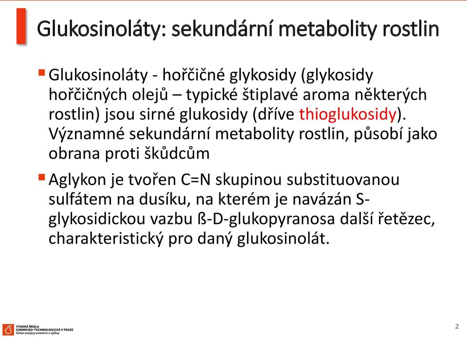 Významné sekundární metabolity rostlin, působí jako obrana proti škůdcům Aglykon je tvořen C=N skupinou