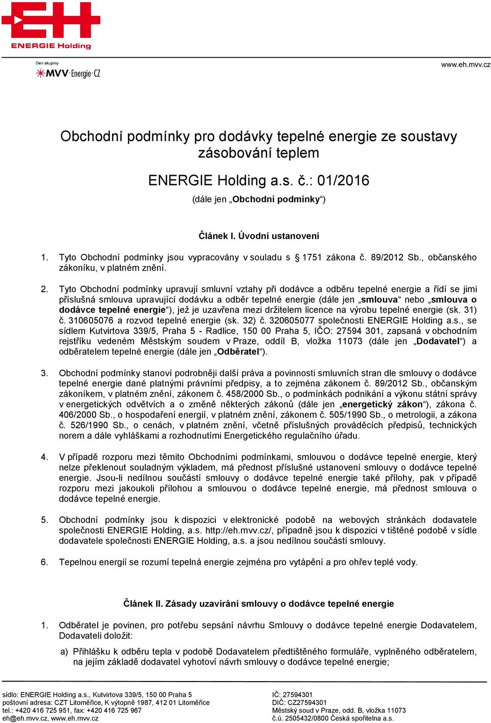 Tyto Obchodní podmínky upravují smluvní vztahy při dodávce a odběru tepelné energie a řídí se jimi příslušná smlouva upravující dodávku a odběr tepelné energie (dále jen smlouva nebo smlouva o