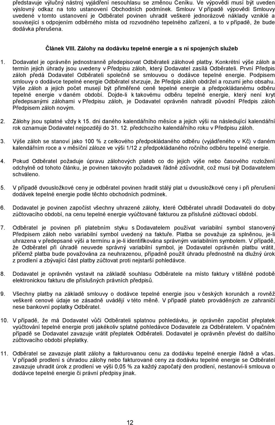zařízení, a to v případě, že bude dodávka přerušena. Článek VIII. Zálohy na dodávku tepelné energie a s ní spojených služeb 1.