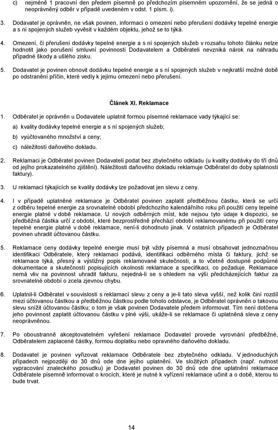 Omezení, či přerušení dodávky tepelné energie a s ní spojených služeb v rozsahu tohoto článku nelze hodnotit jako porušení smluvní povinnosti Dodavatelem a Odběrateli nevzniká nárok na náhradu