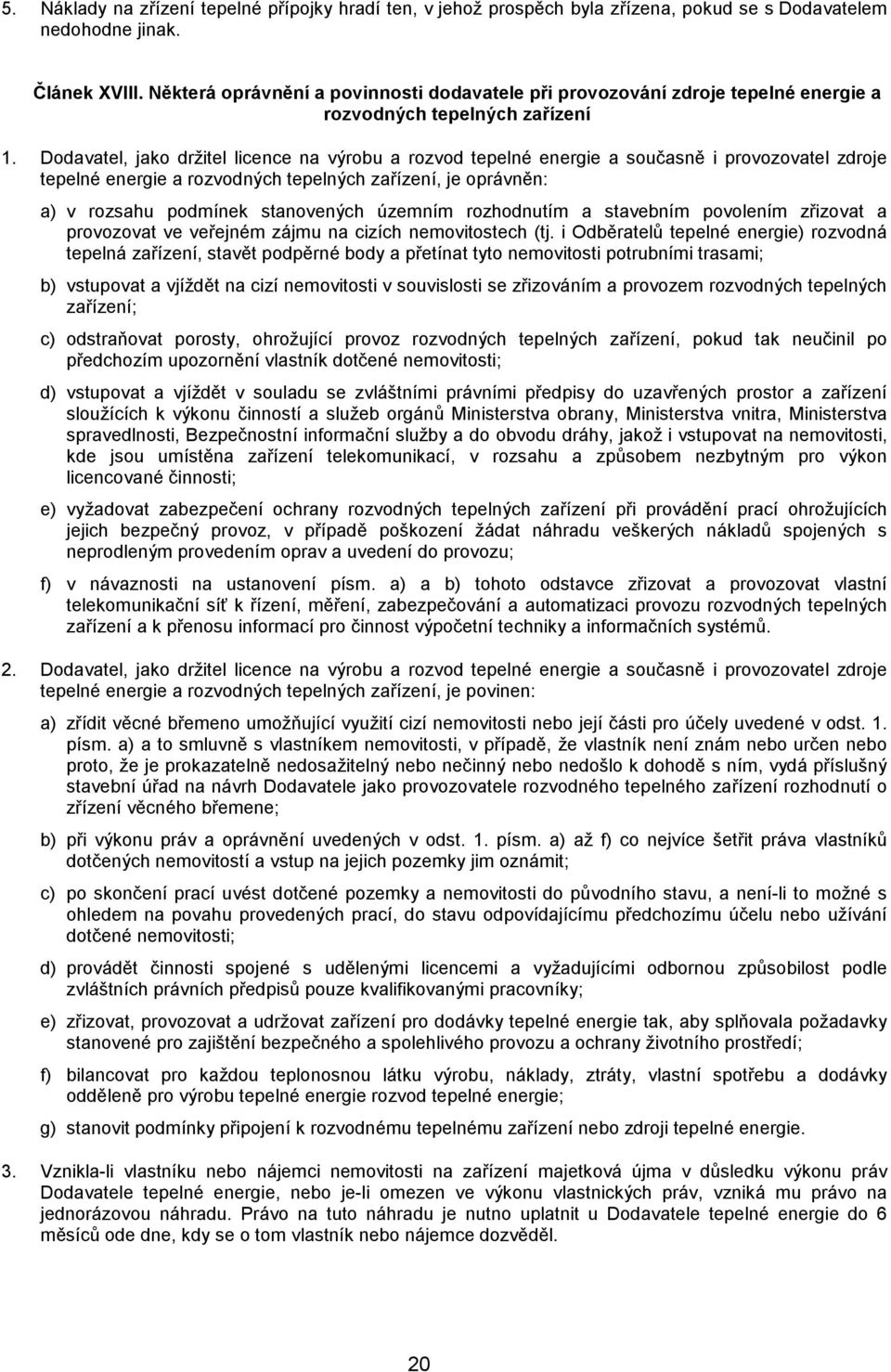 Dodavatel, jako držitel licence na výrobu a rozvod tepelné energie a současně i provozovatel zdroje tepelné energie a rozvodných tepelných zařízení, je oprávněn: a) v rozsahu podmínek stanovených