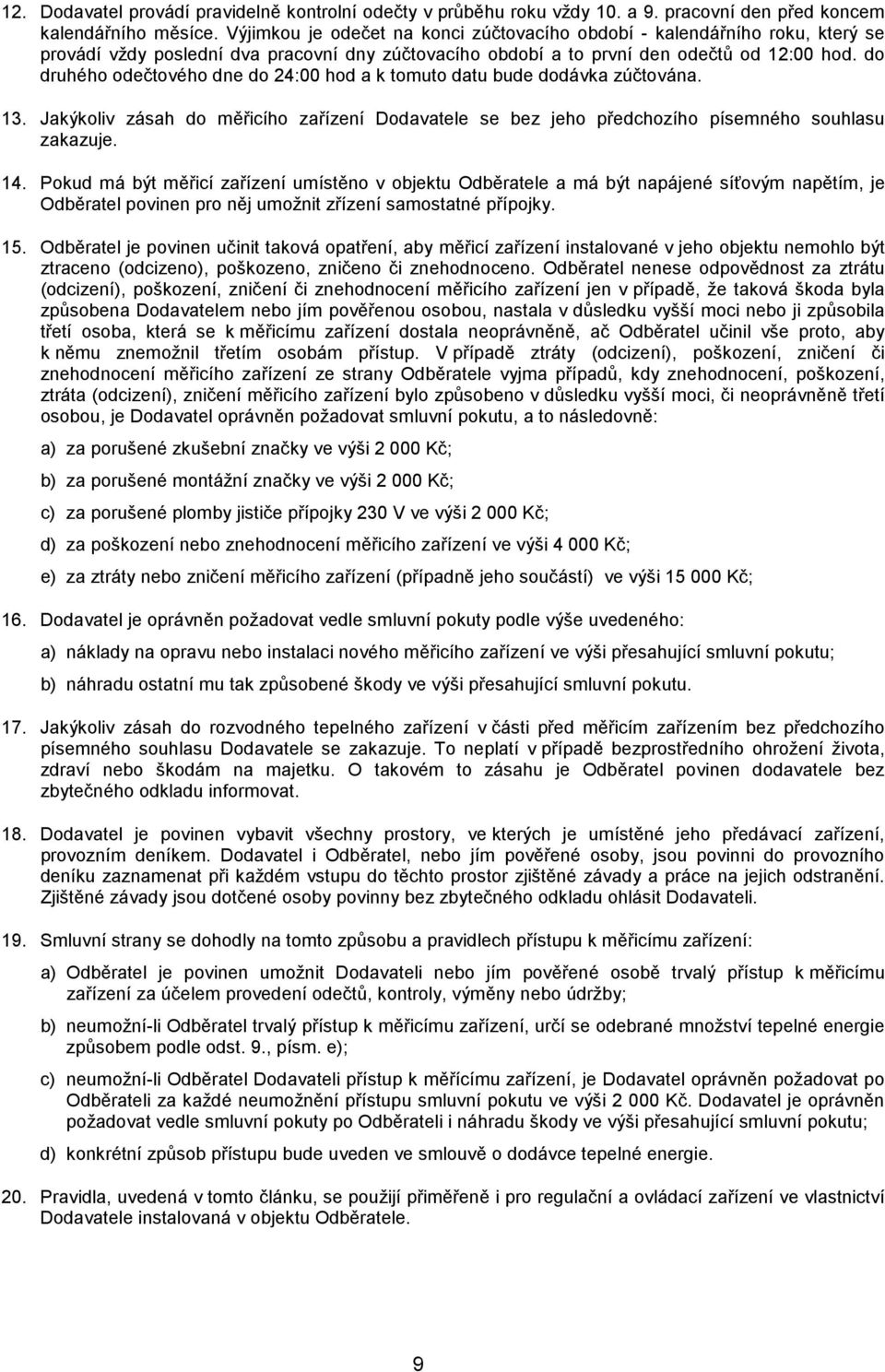 do druhého odečtového dne do 24:00 hod a k tomuto datu bude dodávka zúčtována. 13. Jakýkoliv zásah do měřicího zařízení Dodavatele se bez jeho předchozího písemného souhlasu zakazuje. 14.