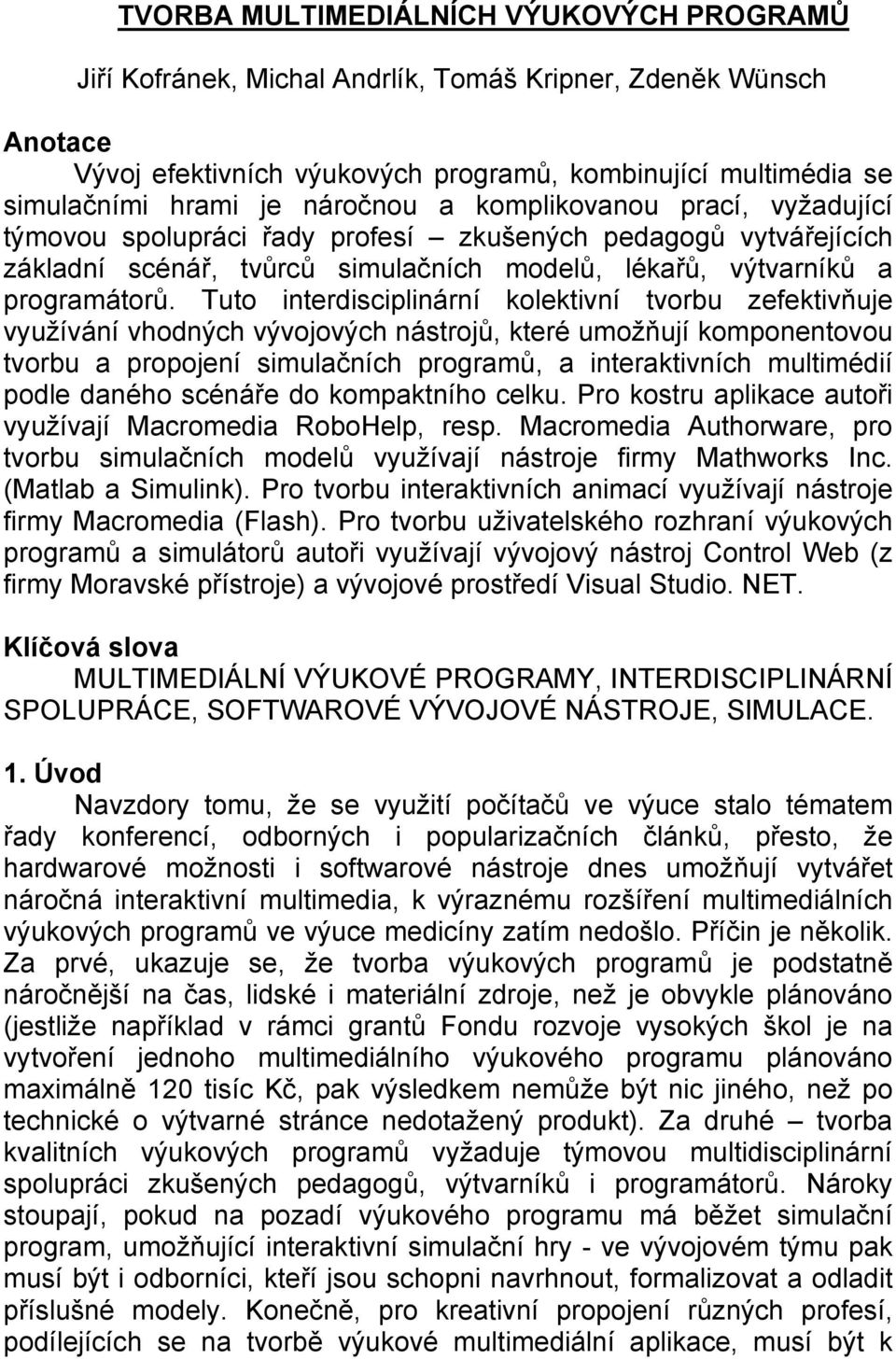 Tuto interdisciplinární kolektivní tvorbu zefektivňuje využívání vhodných vývojových nástrojů, které umožňují komponentovou tvorbu a propojení simulačních programů, a interaktivních multimédií podle