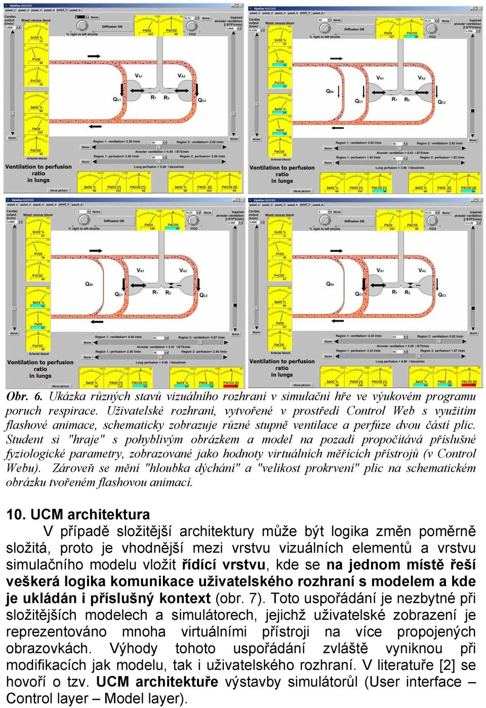 Student si "hraje" s pohyblivým obrázkem a model na pozadí propočítává příslušné fyziologické parametry, zobrazované jako hodnoty virtuálních měřících přístrojů (v Control Webu).