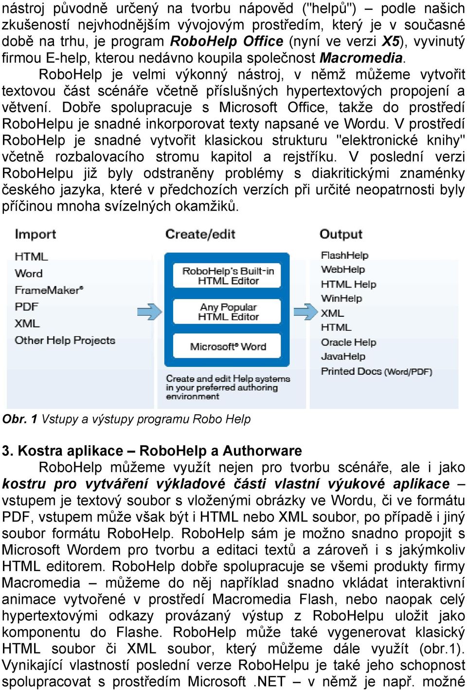 RoboHelp je velmi výkonný nástroj, v němž můžeme vytvořit textovou část scénáře včetně příslušných hypertextových propojení a větvení.