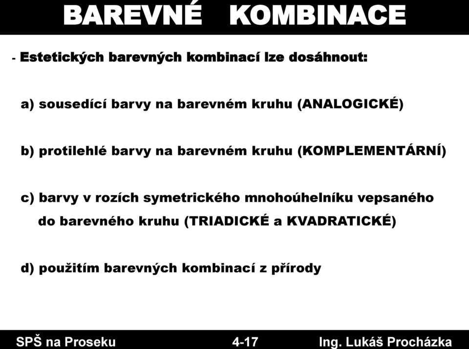 barevném kruhu (ANALOGICKÉ) b) protilehlé barvy na barevném kruhu (KOMPLEMENTÁRNÍ) c)