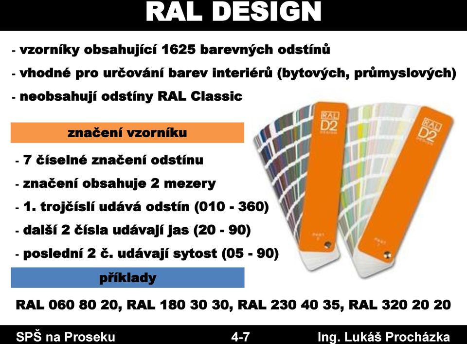 průmyslových) - neobsahují odstíny RAL Classic značení vzorníku - 7 číselné značení odstínu - značení obsahuje