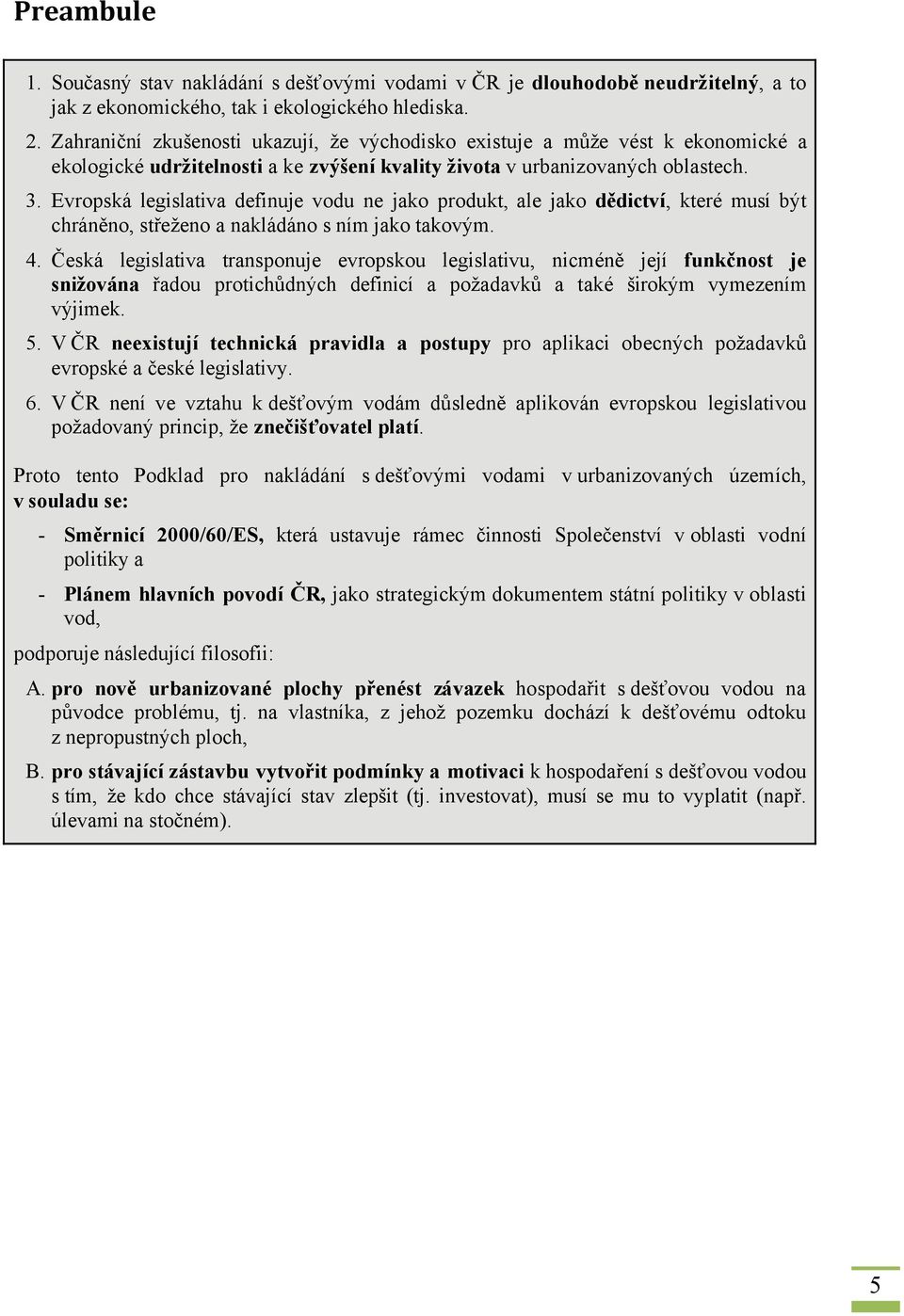 Evropská legislativa definuje vodu ne jako produkt, ale jako dědictví, které musí být chráněno, střeženo a nakládáno s ním jako takovým. 4.