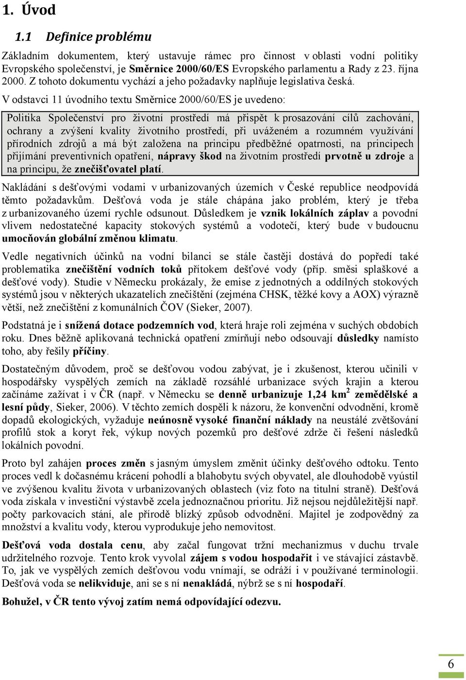 V odstavci 11 úvodního textu Směrnice 2000/60/ES je uvedeno: Politika Společenství pro životní prostředí má přispět k prosazování cílů zachování, ochrany a zvýšení kvality životního prostředí, při