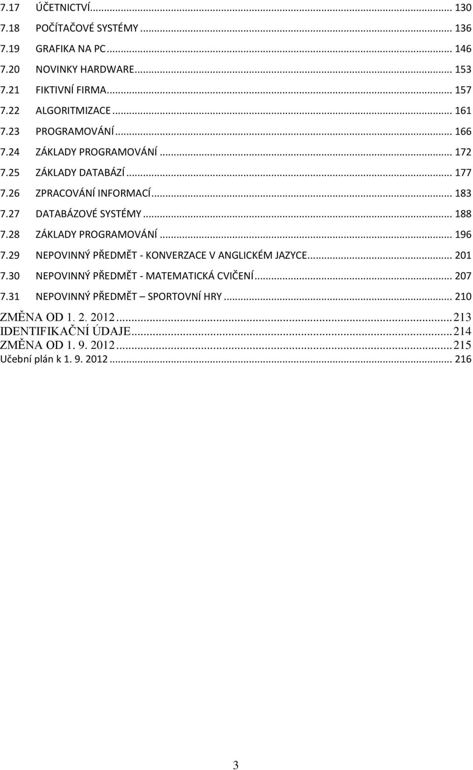 .. 188 7.28 ZÁKLADY PROGRAMOVÁNÍ... 196 7.29 NEPOVINNÝ PŘEDMĚT - KONVERZACE V ANGLICKÉM JAZYCE... 201 7.30 NEPOVINNÝ PŘEDMĚT - MATEMATICKÁ CVIČENÍ... 207 7.