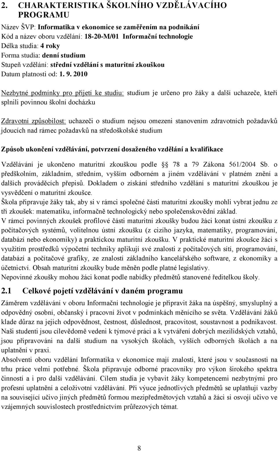 2010 Nezbytné podmínky pro přijetí ke studiu: studium je určeno pro žáky a další uchazeče, kteří splnili povinnou školní docházku Zdravotní způsobilost: uchazeči o studium nejsou omezeni stanovením