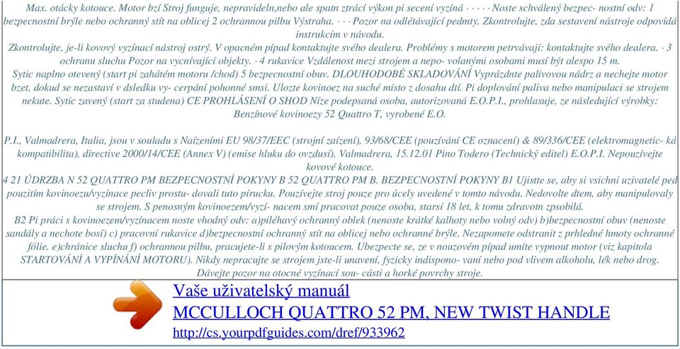 Pozor na odlétávající pedmty. Zkontrolujte, zda sestavení nástroje odpovídá instrukcím v návodu. Zkontrolujte, je-li kovový vyzínací nástroj ostrý. V opacném pípad kontaktujte svého dealera.