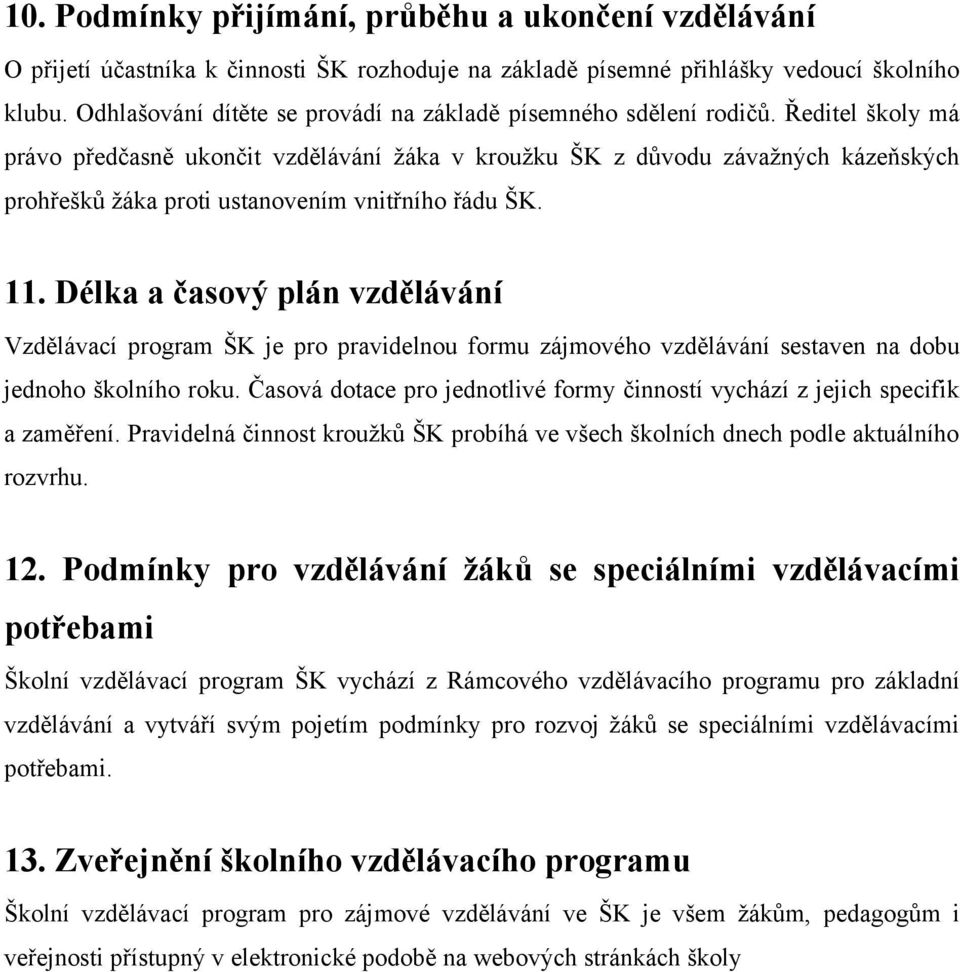 Ředitel školy má právo předčasně ukončit vzdělávání žáka v kroužku ŠK z důvodu závažných kázeňských prohřešků žáka proti ustanovením vnitřního řádu ŠK. 11.