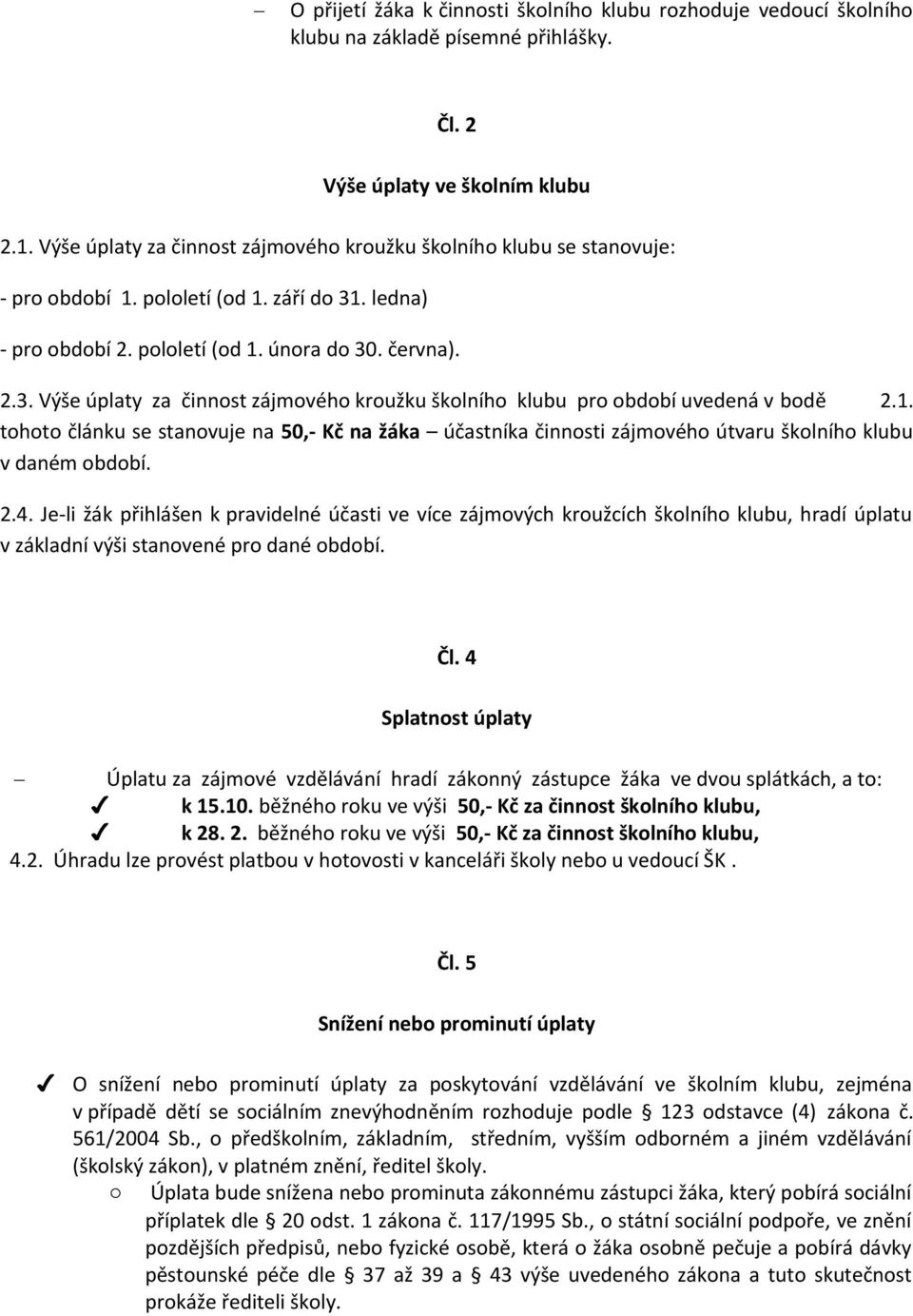 1. tohoto článku se stanovuje na 50,- Kč na žáka účastníka činnosti zájmového útvaru školního klubu v daném období. 2.4.