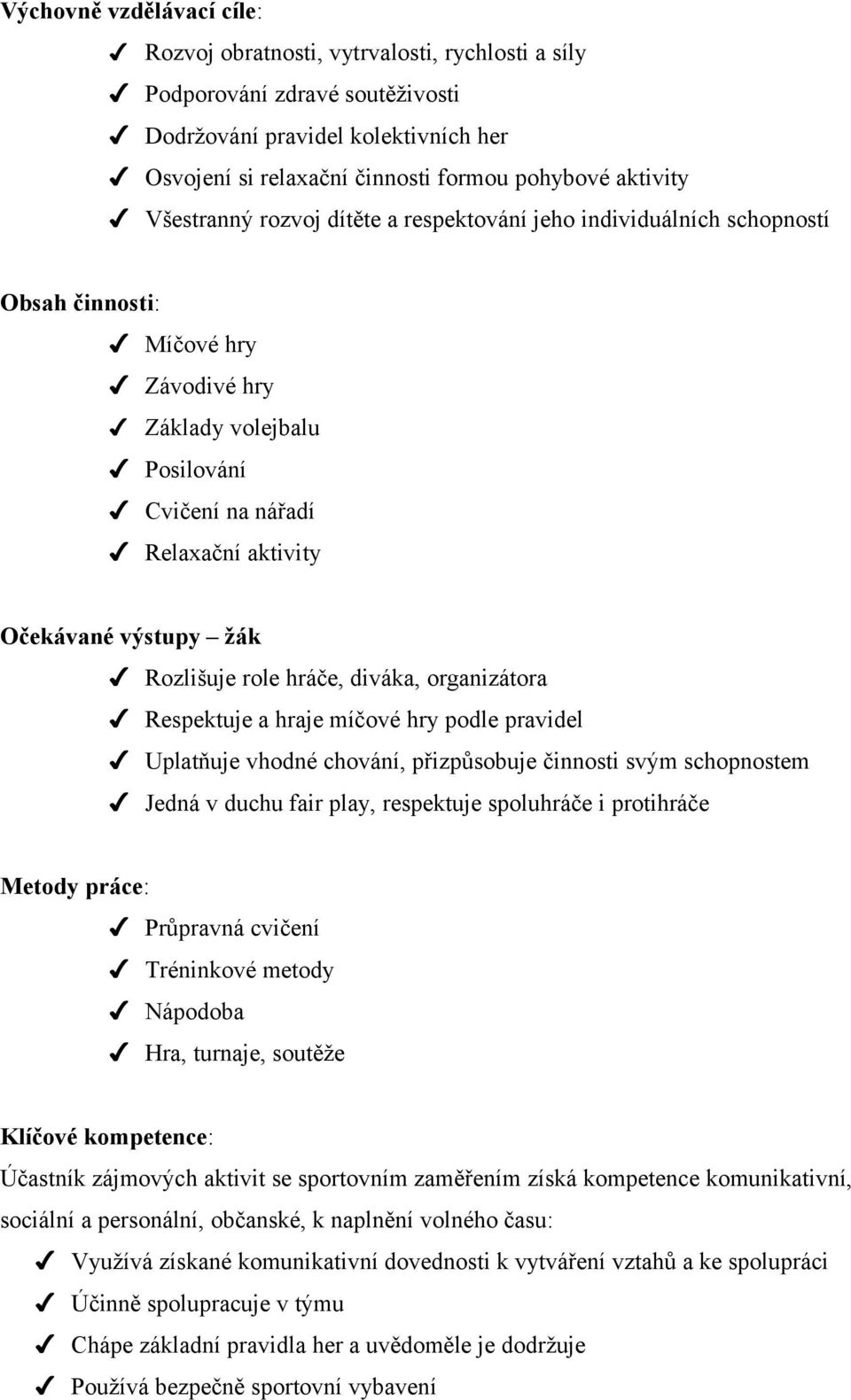 Rozlišuje role hráče, diváka, organizátora Respektuje a hraje míčové hry podle pravidel Uplatňuje vhodné chování, přizpůsobuje činnosti svým schopnostem Jedná v duchu fair play, respektuje spoluhráče