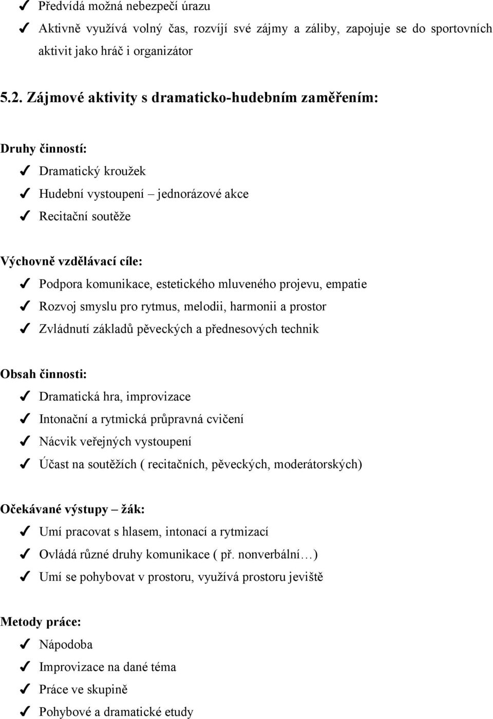 mluveného projevu, empatie Rozvoj smyslu pro rytmus, melodii, harmonii a prostor Zvládnutí základů pěveckých a přednesových technik Obsah činnosti: Dramatická hra, improvizace Intonační a rytmická