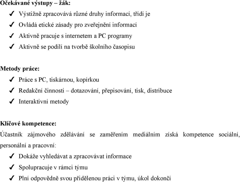 dotazování, přepisování, tisk, distribuce Interaktivní metody Klíčové kompetence: Účastník zájmového zdělávání se zaměřením mediálním získá