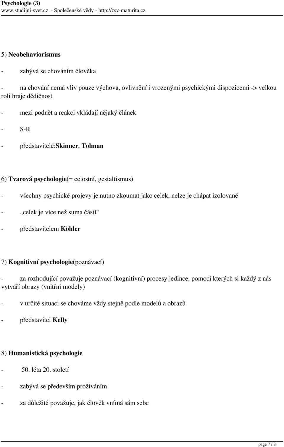 než suma částí - představitelem Köhler 7) Kognitivní psychologie(poznávací) - za rozhodující považuje poznávací (kognitivní) procesy jedince, pomocí kterých si každý z nás vytváří obrazy (vnitřní