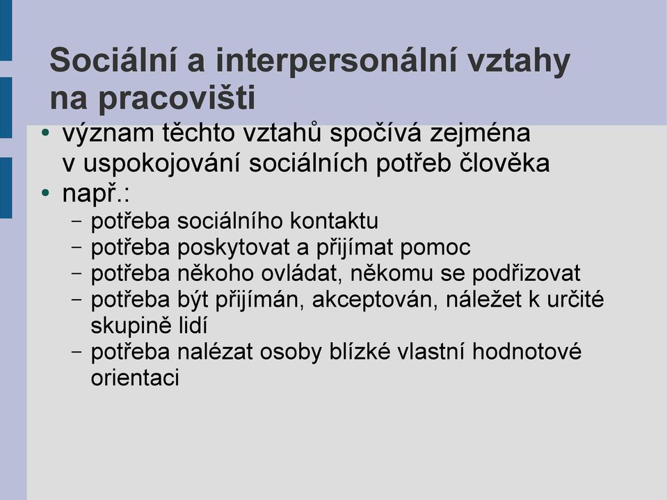 : potřeba sociálního kontaktu potřeba poskytovat a přijímat pomoc potřeba někoho ovládat,